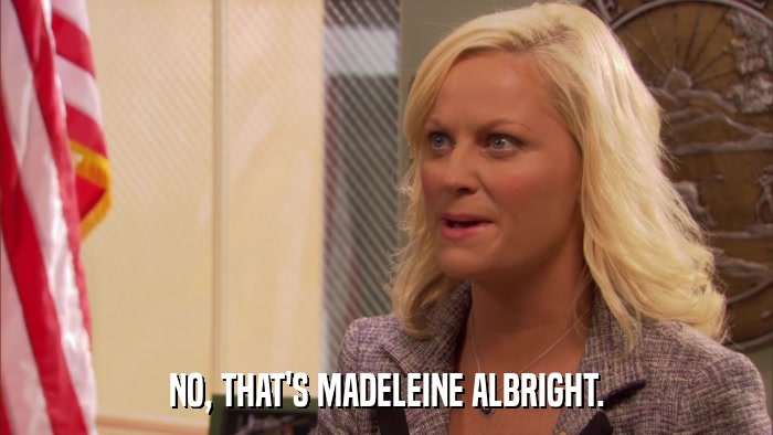NO, THAT'S MADELEINE ALBRIGHT.  