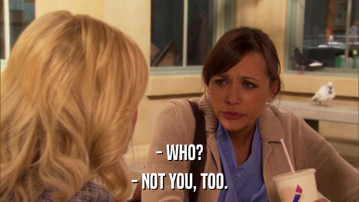 - WHO? - NOT YOU, TOO. 