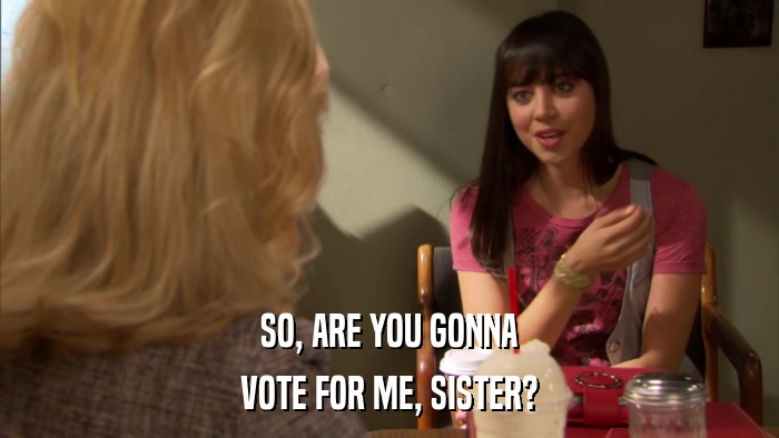 SO, ARE YOU GONNA VOTE FOR ME, SISTER? 
