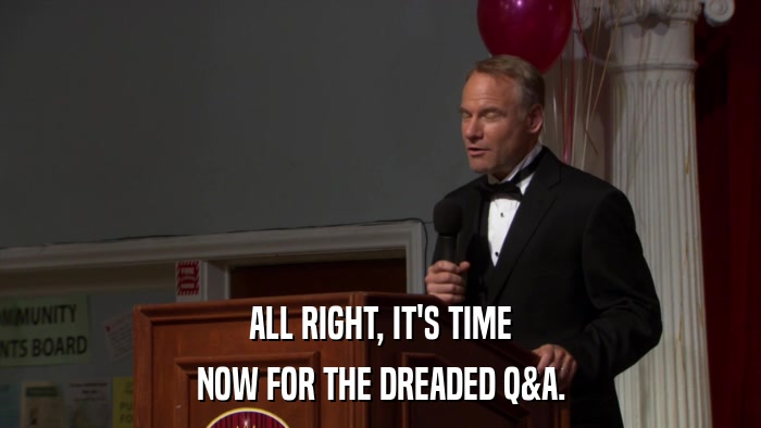 ALL RIGHT, IT'S TIME NOW FOR THE DREADED Q&A. 
