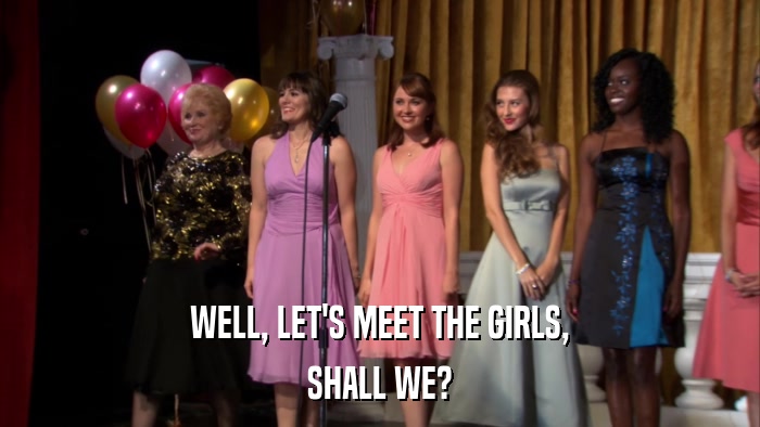 WELL, LET'S MEET THE GIRLS, SHALL WE? 