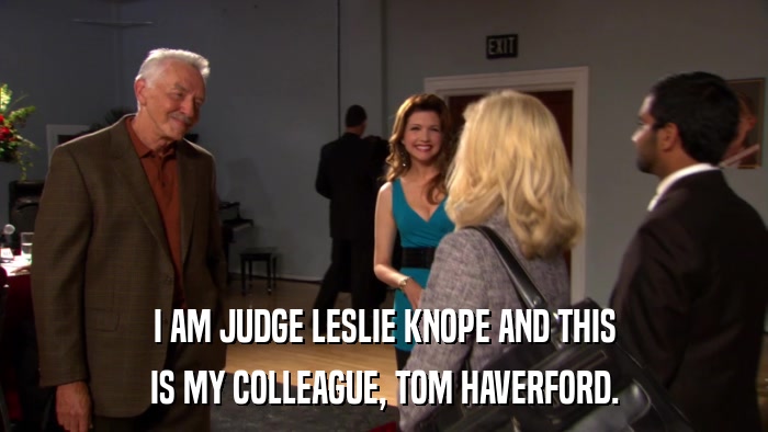 I AM JUDGE LESLIE KNOPE AND THIS IS MY COLLEAGUE, TOM HAVERFORD. 