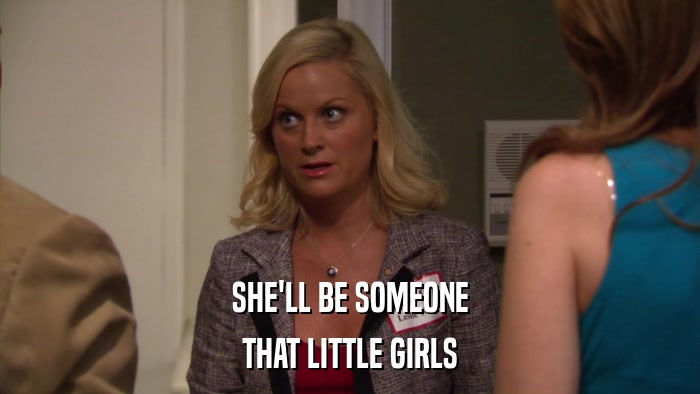 SHE'LL BE SOMEONE THAT LITTLE GIRLS 