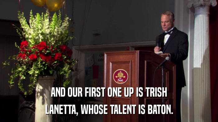 AND OUR FIRST ONE UP IS TRISH LANETTA, WHOSE TALENT IS BATON. 