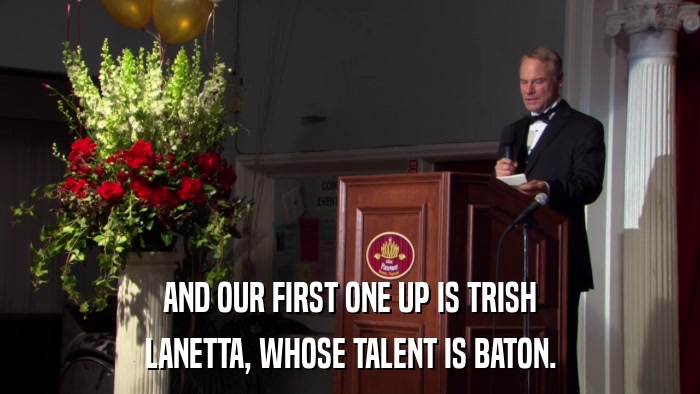 AND OUR FIRST ONE UP IS TRISH LANETTA, WHOSE TALENT IS BATON. 