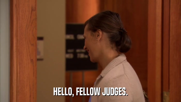 HELLO, FELLOW JUDGES.  