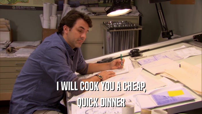 I WILL COOK YOU A CHEAP, QUICK DINNER 