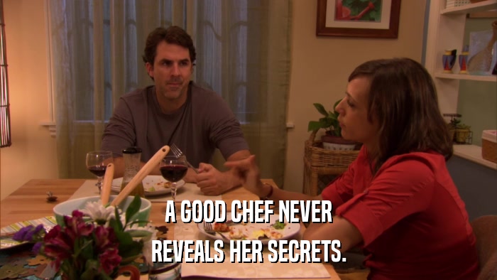 A GOOD CHEF NEVER REVEALS HER SECRETS. 