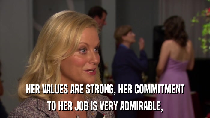 HER VALUES ARE STRONG, HER COMMITMENT TO HER JOB IS VERY ADMIRABLE, 