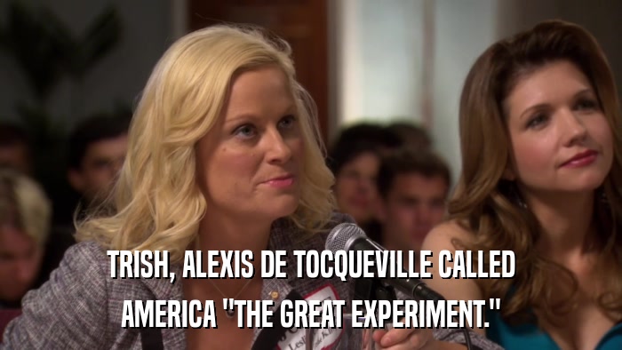 TRISH, ALEXIS DE TOCQUEVILLE CALLED AMERICA 