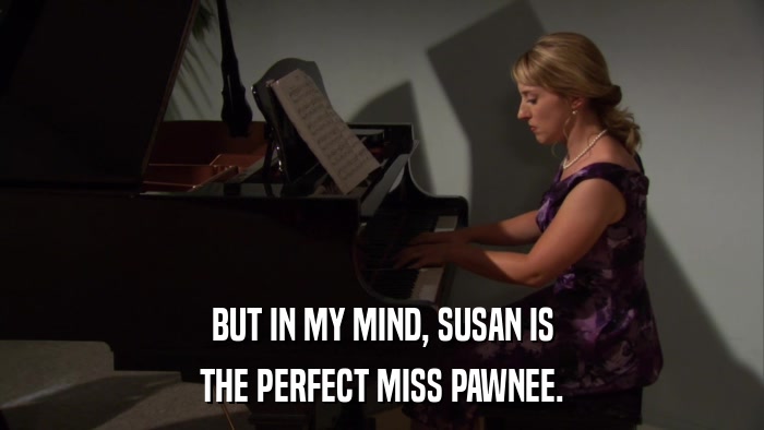 BUT IN MY MIND, SUSAN IS THE PERFECT MISS PAWNEE. 