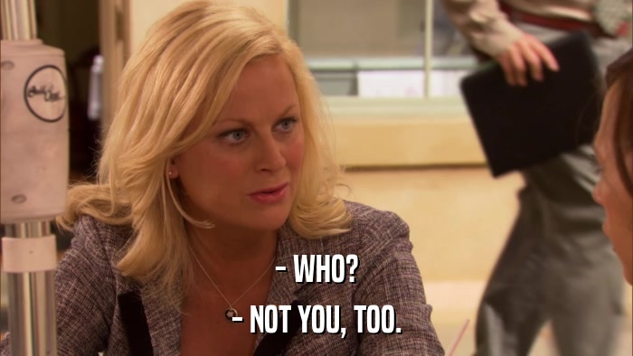 - WHO? - NOT YOU, TOO. 