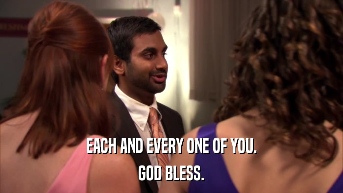 EACH AND EVERY ONE OF YOU. GOD BLESS. 