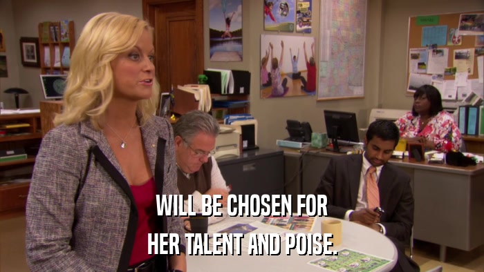 WILL BE CHOSEN FOR HER TALENT AND POISE. 
