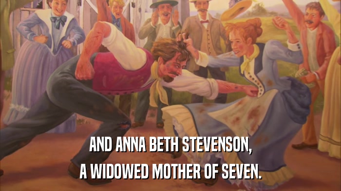 AND ANNA BETH STEVENSON, A WIDOWED MOTHER OF SEVEN. 