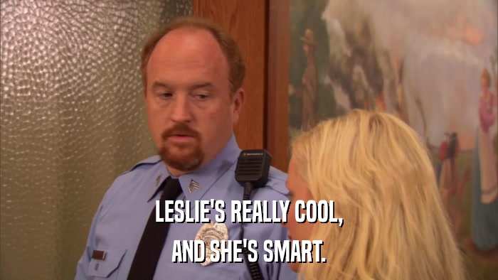 LESLIE'S REALLY COOL, AND SHE'S SMART. 