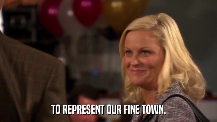 TO REPRESENT OUR FINE TOWN.  