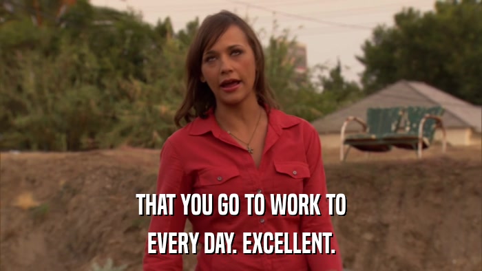 THAT YOU GO TO WORK TO EVERY DAY. EXCELLENT. 