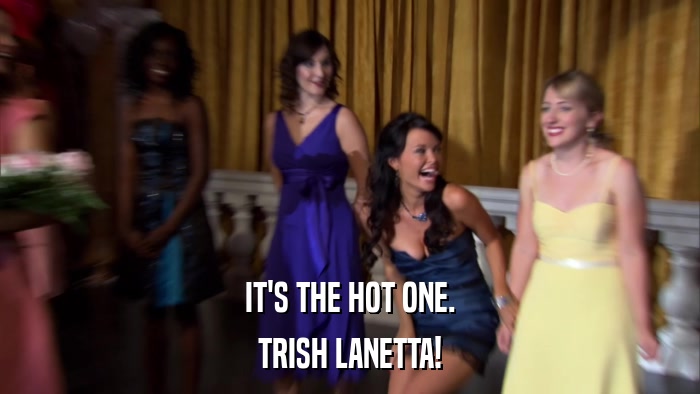 IT'S THE HOT ONE. TRISH LANETTA! 