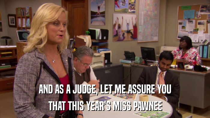 AND AS A JUDGE, LET ME ASSURE YOU THAT THIS YEAR'S MISS PAWNEE 