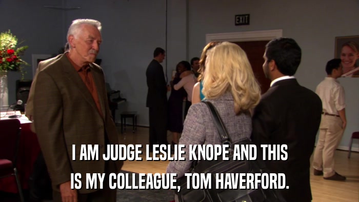I AM JUDGE LESLIE KNOPE AND THIS IS MY COLLEAGUE, TOM HAVERFORD. 