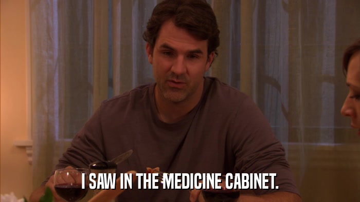 I SAW IN THE MEDICINE CABINET.  
