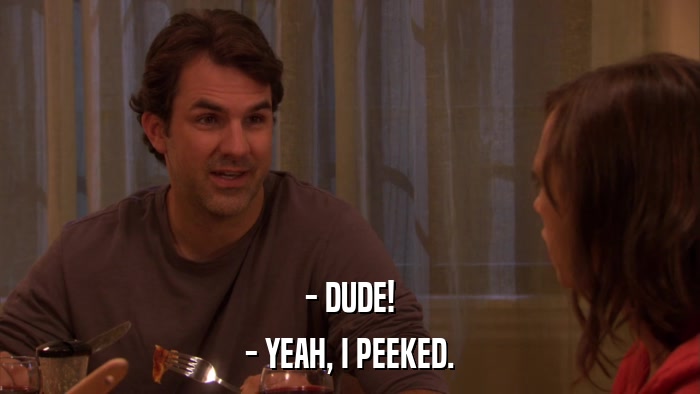 - DUDE! - YEAH, I PEEKED. 