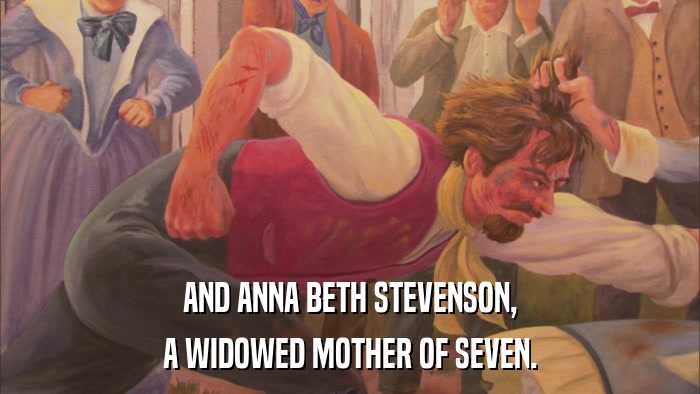 AND ANNA BETH STEVENSON, A WIDOWED MOTHER OF SEVEN. 