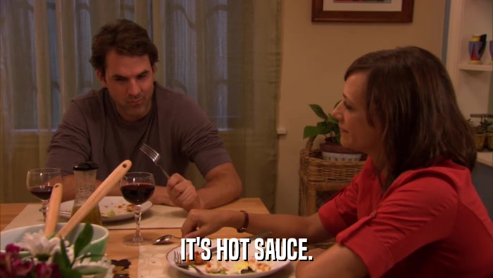 IT'S HOT SAUCE.  