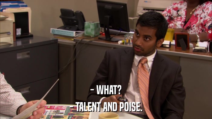 - WHAT? - TALENT AND POISE. 
