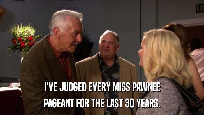 I'VE JUDGED EVERY MISS PAWNEE PAGEANT FOR THE LAST 30 YEARS. 