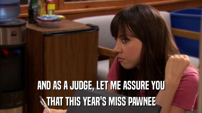AND AS A JUDGE, LET ME ASSURE YOU THAT THIS YEAR'S MISS PAWNEE 