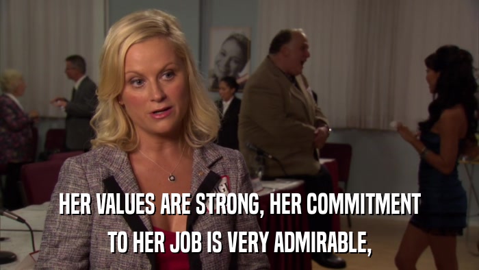 HER VALUES ARE STRONG, HER COMMITMENT TO HER JOB IS VERY ADMIRABLE, 
