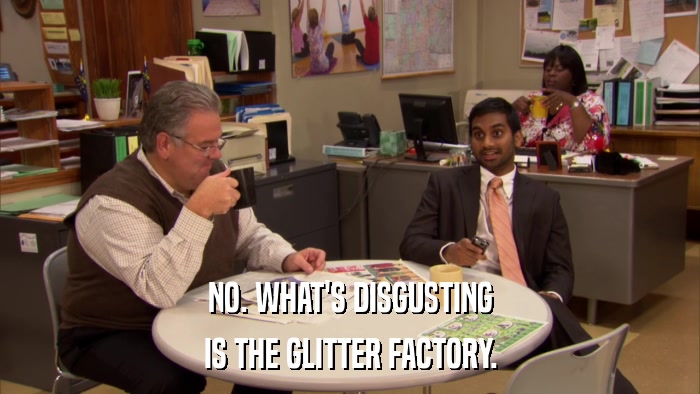 NO. WHAT'S DISGUSTING IS THE GLITTER FACTORY. 
