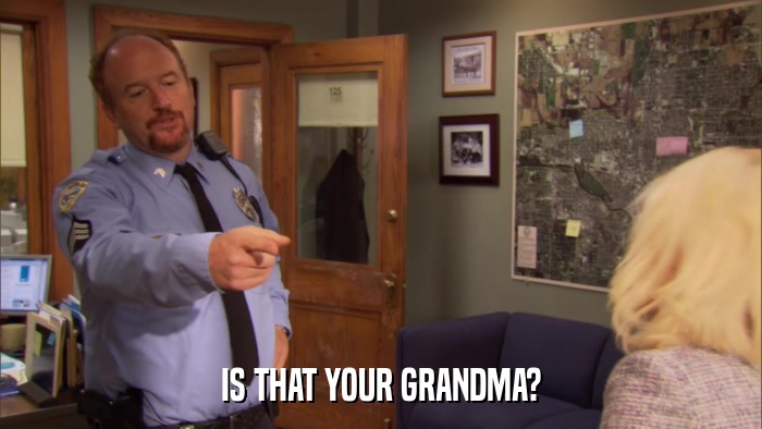 IS THAT YOUR GRANDMA?  