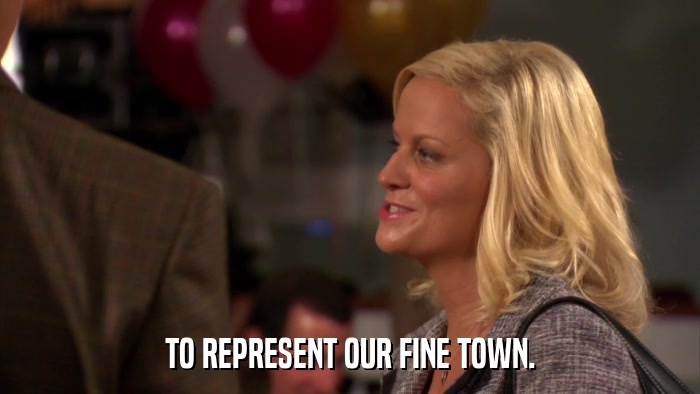 TO REPRESENT OUR FINE TOWN.  