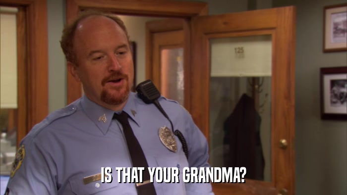 IS THAT YOUR GRANDMA?  