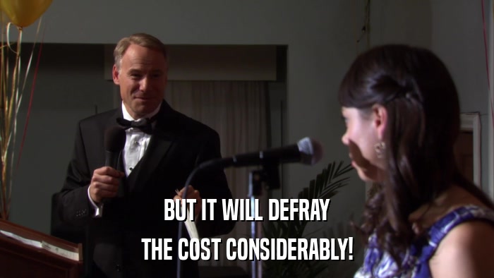 BUT IT WILL DEFRAY THE COST CONSIDERABLY! 