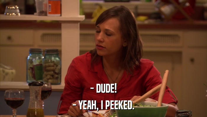 - DUDE! - YEAH, I PEEKED. 