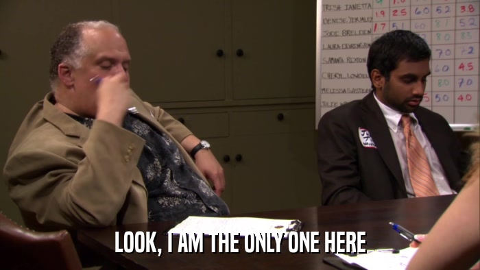 LOOK, I AM THE ONLY ONE HERE  