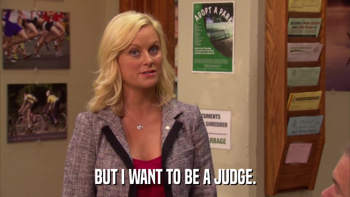 BUT I WANT TO BE A JUDGE.  