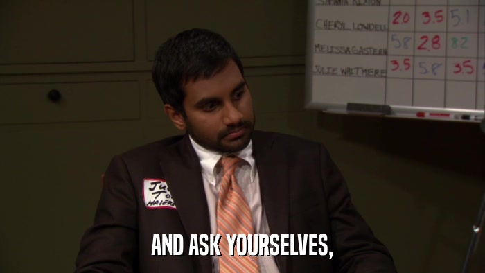 AND ASK YOURSELVES,  