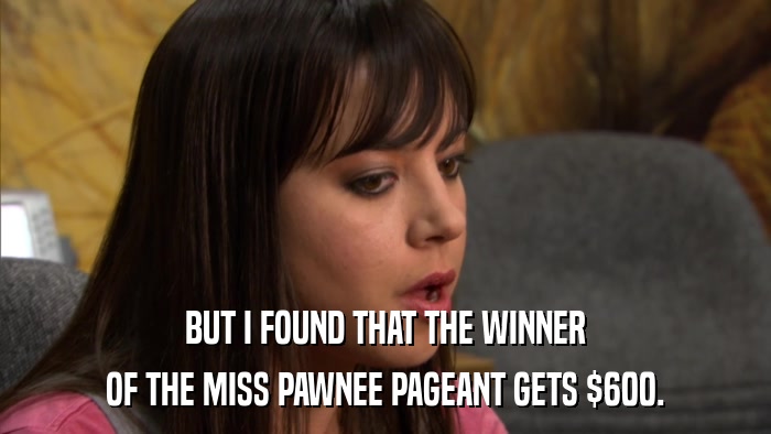 BUT I FOUND THAT THE WINNER OF THE MISS PAWNEE PAGEANT GETS $600. 