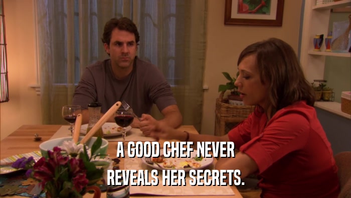 A GOOD CHEF NEVER REVEALS HER SECRETS. 