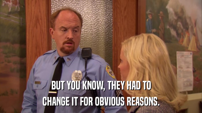 BUT YOU KNOW, THEY HAD TO CHANGE IT FOR OBVIOUS REASONS. 