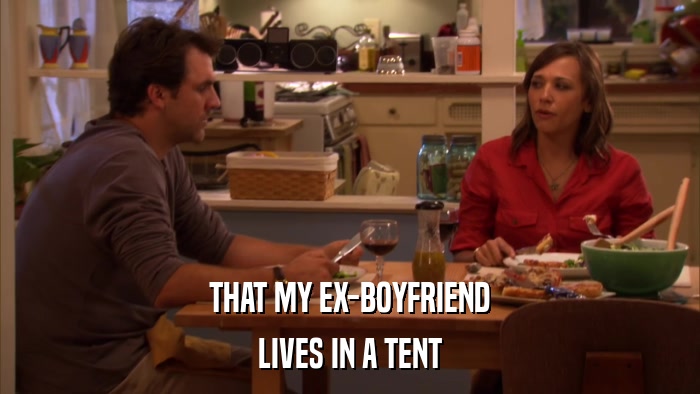 THAT MY EX-BOYFRIEND LIVES IN A TENT 