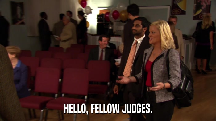 HELLO, FELLOW JUDGES.  