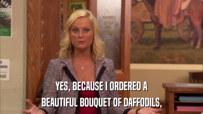YES, BECAUSE I ORDERED A BEAUTIFUL BOUQUET OF DAFFODILS, 