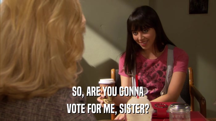 SO, ARE YOU GONNA VOTE FOR ME, SISTER? 