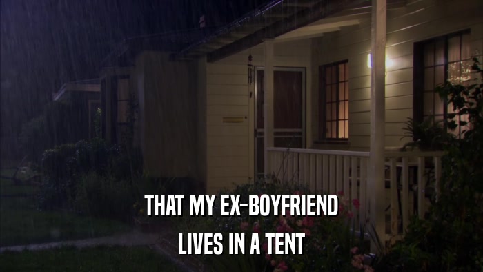 THAT MY EX-BOYFRIEND LIVES IN A TENT 